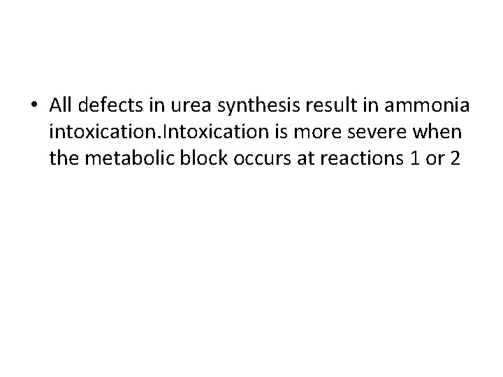  • All defects in urea synthesis result in ammonia intoxication. Intoxication is more