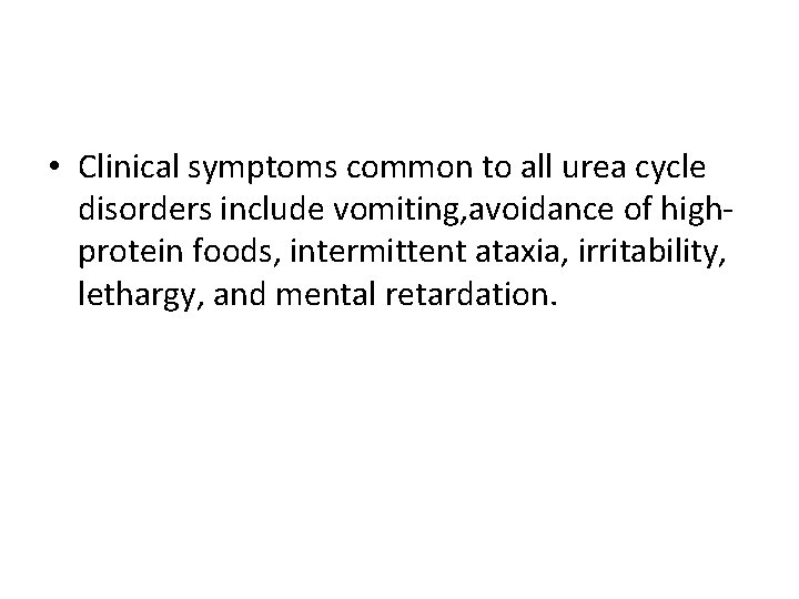  • Clinical symptoms common to all urea cycle disorders include vomiting, avoidance of