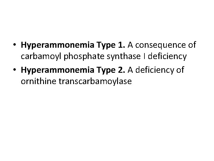  • Hyperammonemia Type 1. A consequence of carbamoyl phosphate synthase I deficiency •