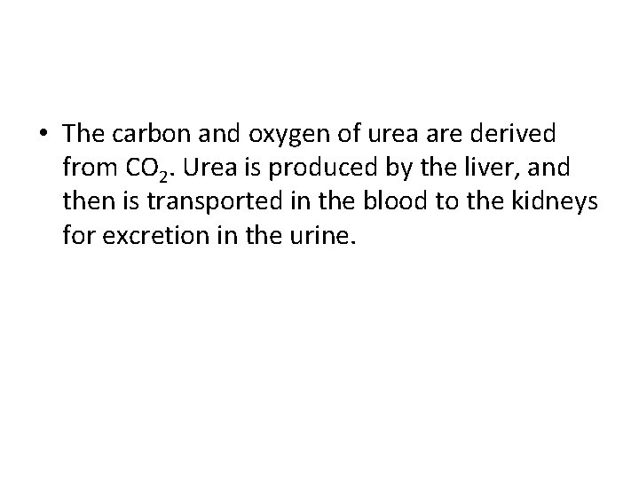  • The carbon and oxygen of urea are derived from CO 2. Urea
