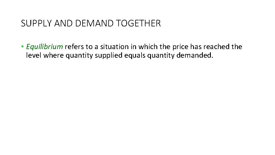 SUPPLY AND DEMAND TOGETHER • Equilibrium refers to a situation in which the price