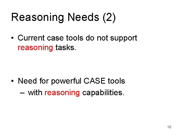 Reasoning Needs (2) • Current case tools do not support reasoning tasks. • Need