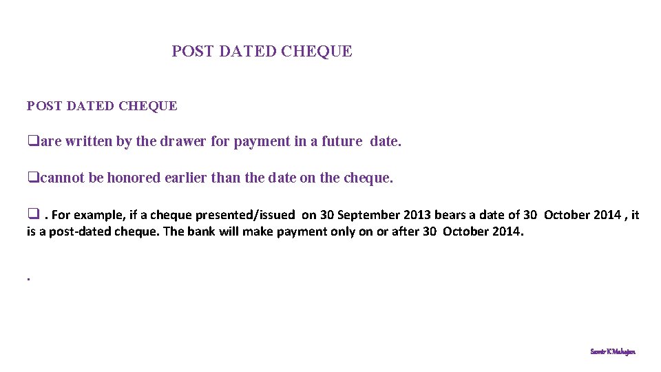 POST DATED CHEQUE qare written by the drawer for payment in a future date.