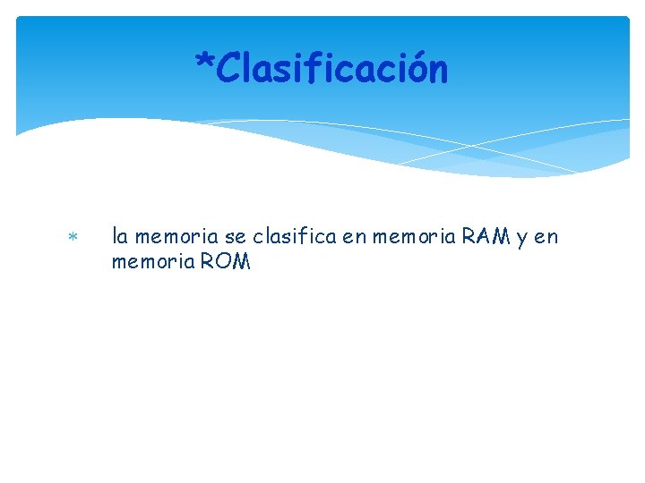 *Clasificación la memoria se clasifica en memoria RAM y en memoria ROM 