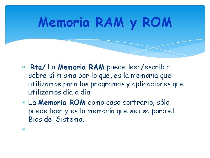 Memoria RAM y ROM Rta/ La Memoria RAM puede leer/escribir sobre sí misma por