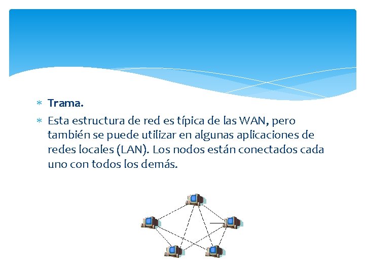  Trama. Esta estructura de red es típica de las WAN, pero también se