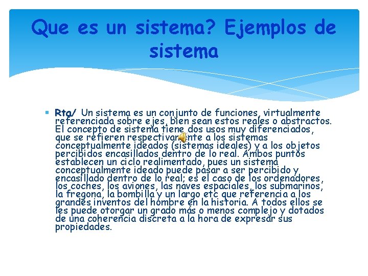 Que es un sistema? Ejemplos de sistema Rta/ Un sistema es un conjunto de