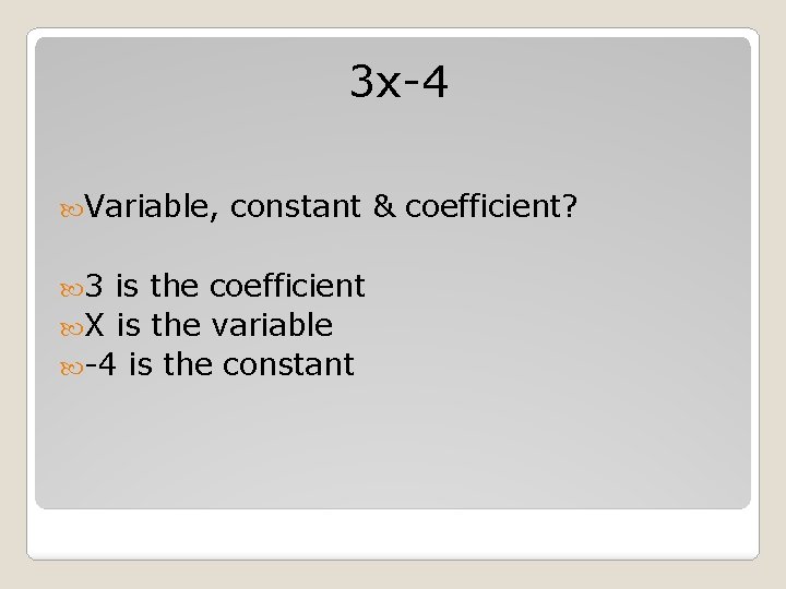 3 x-4 Variable, 3 constant & coefficient? is the coefficient X is the variable