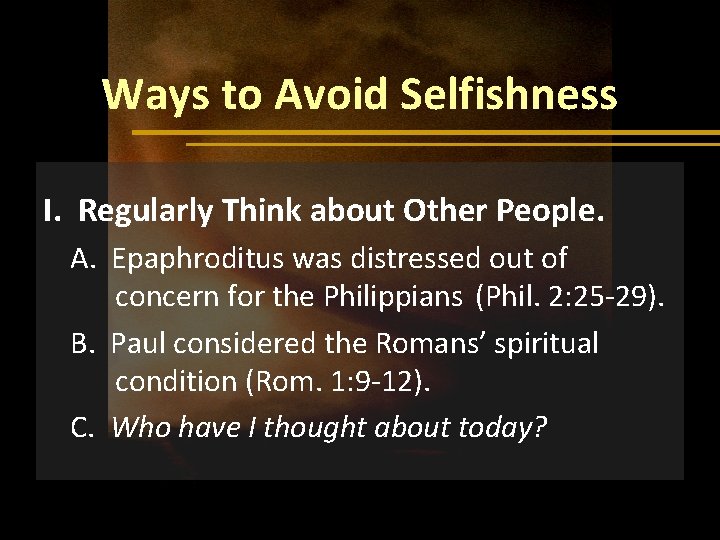 Ways to Avoid Selfishness I. Regularly Think about Other People. A. Epaphroditus was distressed