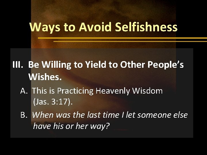 Ways to Avoid Selfishness III. Be Willing to Yield to Other People’s Wishes. A.