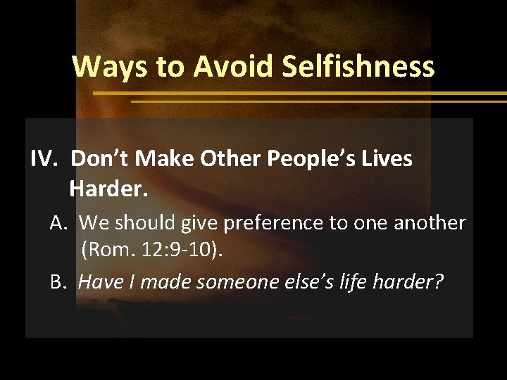 Ways to Avoid Selfishness IV. Don’t Make Other People’s Lives Harder. A. We should