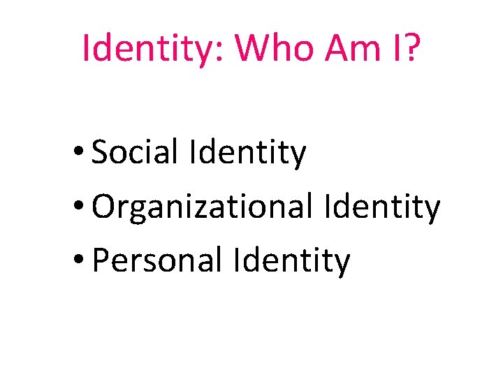 Identity: Who Am I? • Social Identity • Organizational Identity • Personal Identity 