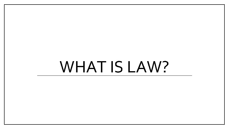 WHAT IS LAW? 