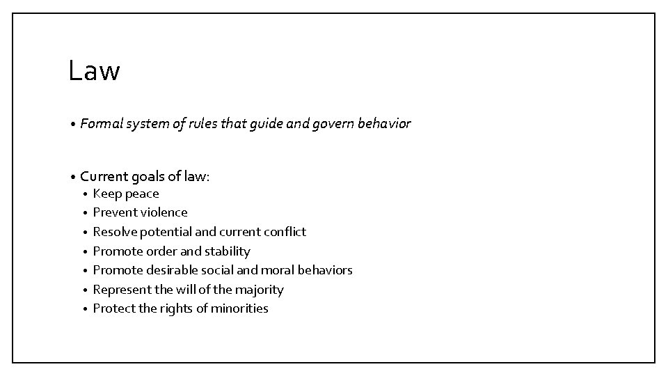 Law • Formal system of rules that guide and govern behavior • Current goals