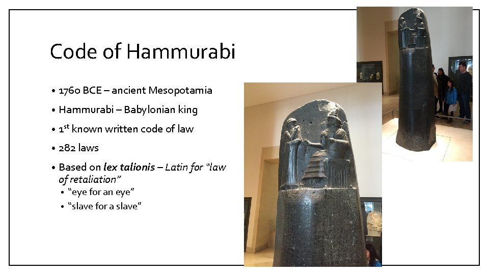 Code of Hammurabi • 1760 BCE – ancient Mesopotamia • Hammurabi – Babylonian king