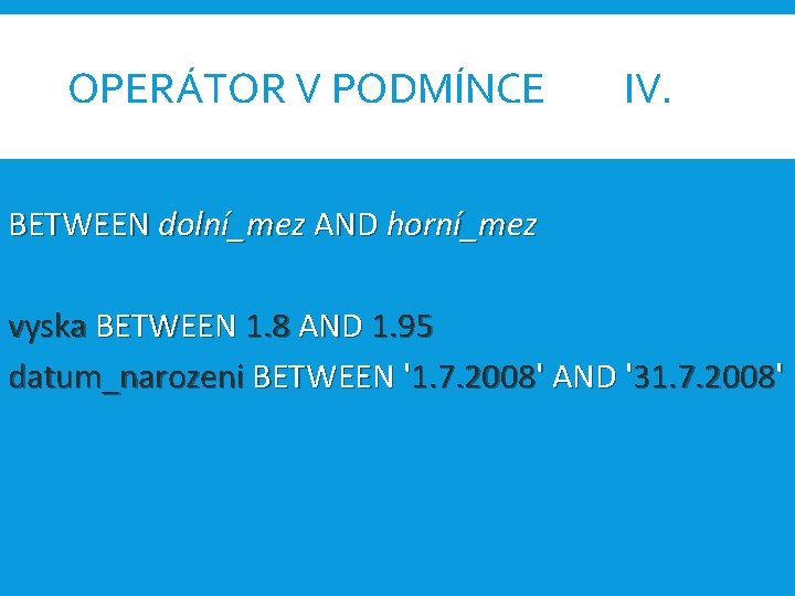 OPERÁTOR V PODMÍNCE IV. BETWEEN dolní_mez AND horní_mez vyska BETWEEN 1. 8 AND 1.