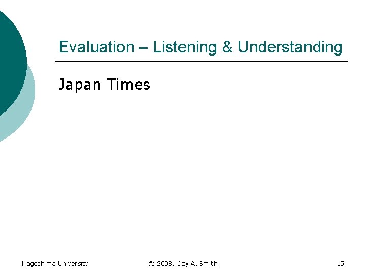 Evaluation – Listening & Understanding Japan Times Kagoshima University © 2008, Jay A. Smith