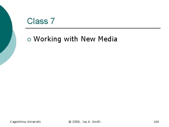 Class 7 ¡ Working with New Media Kagoshima University © 2008, Jay A. Smith