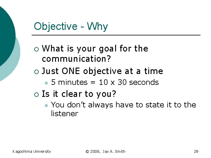 Objective - Why What is your goal for the communication? ¡ Just ONE objective