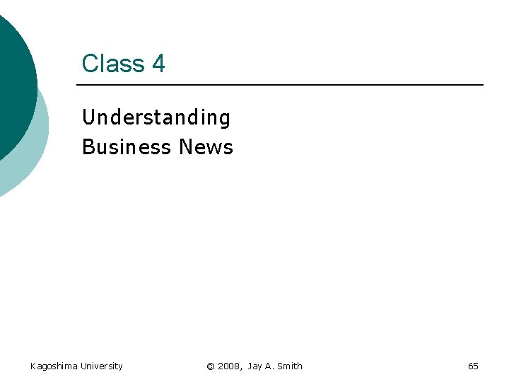 Class 4 Understanding Business News Kagoshima University © 2008, Jay A. Smith 65 