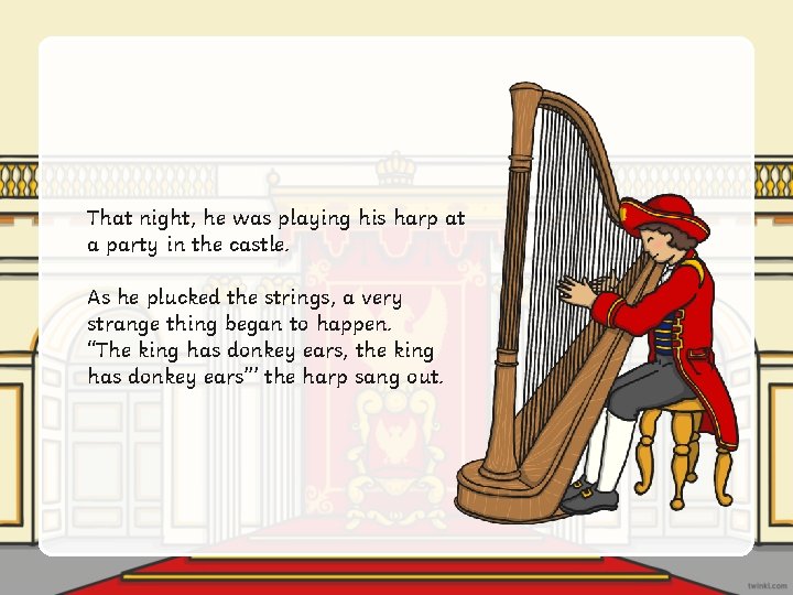 That night, he was playing his harp at a party in the castle. As