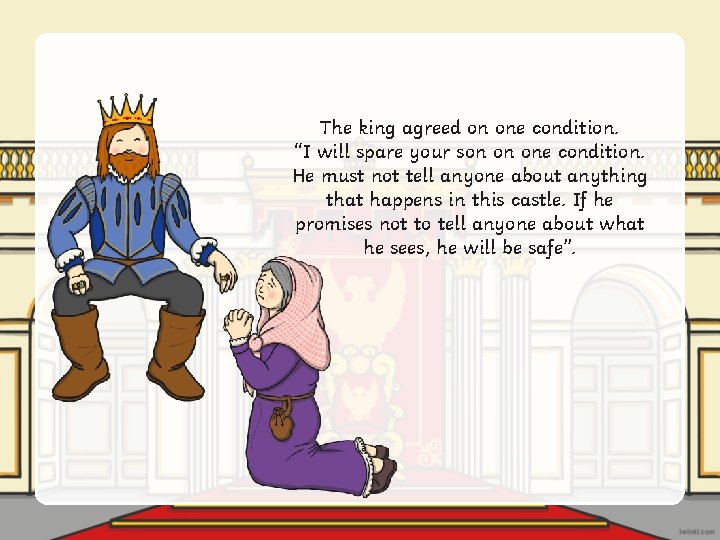 The king agreed on one condition. “I will spare your son on one condition.