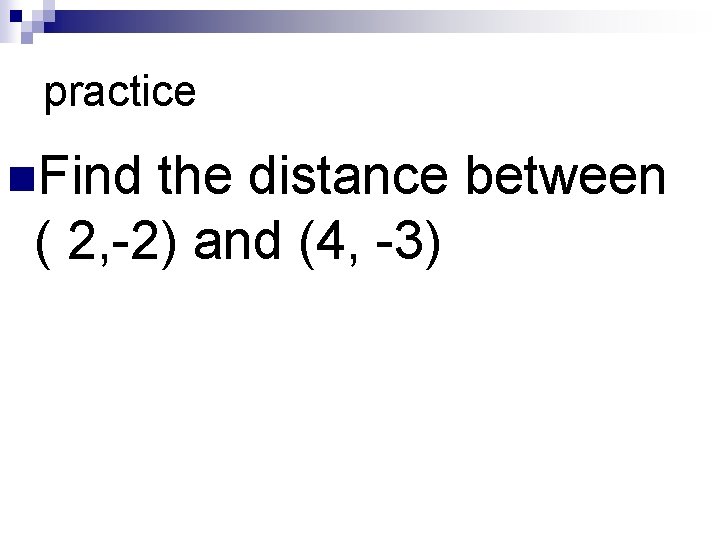 practice n. Find the distance between ( 2, -2) and (4, -3) practice n. Find the distance between ( 2, -2) and (4, -3)