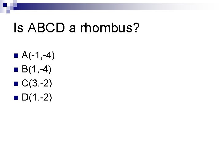 Is ABCD a rhombus? A(-1, -4) n B(1, -4) n C(3, -2) n D(1, Is ABCD a rhombus? A(-1, -4) n B(1, -4) n C(3, -2) n D(1,