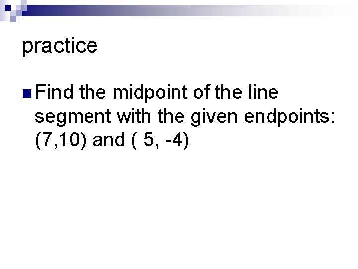 practice n Find the midpoint of the line segment with the given endpoints: (7, practice n Find the midpoint of the line segment with the given endpoints: (7,