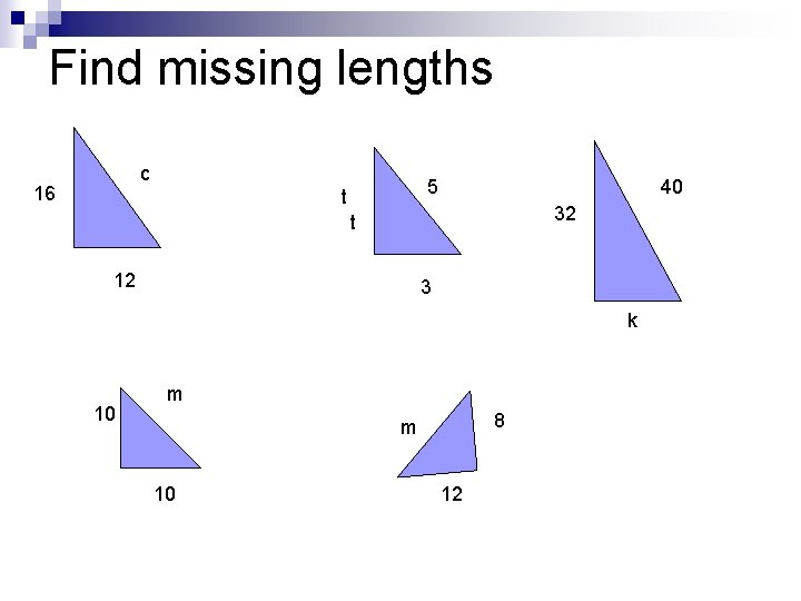 Find missing lengths c 16 5 t 40 32 t 12 3 k 10 Find missing lengths c 16 5 t 40 32 t 12 3 k 10