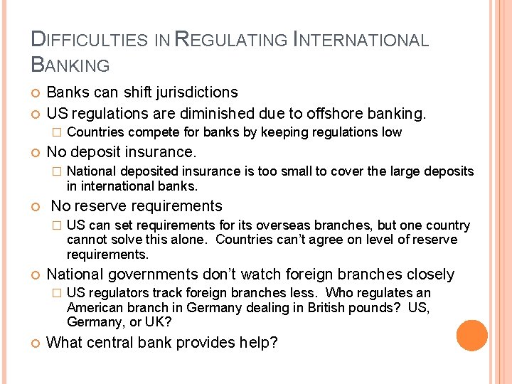 DIFFICULTIES IN REGULATING INTERNATIONAL BANKING Banks can shift jurisdictions US regulations are diminished due