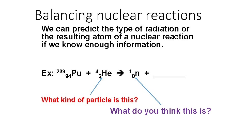 Balancing nuclear reactions We can predict the type of radiation or the resulting atom