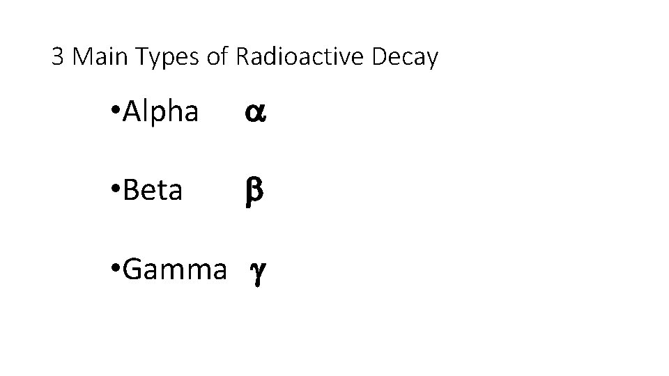 3 Main Types of Radioactive Decay • Alpha a • Beta b • Gamma