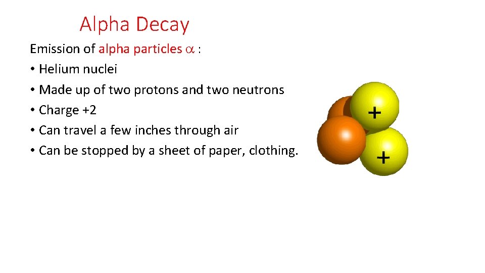 Alpha Decay Emission of alpha particles a : • Helium nuclei • Made up