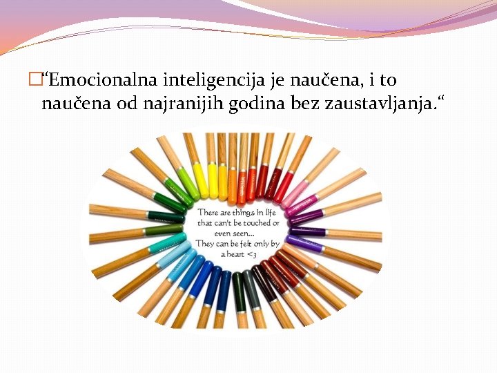 �“Emocionalna inteligencija je naučena, i to naučena od najranijih godina bez zaustavljanja. “ 