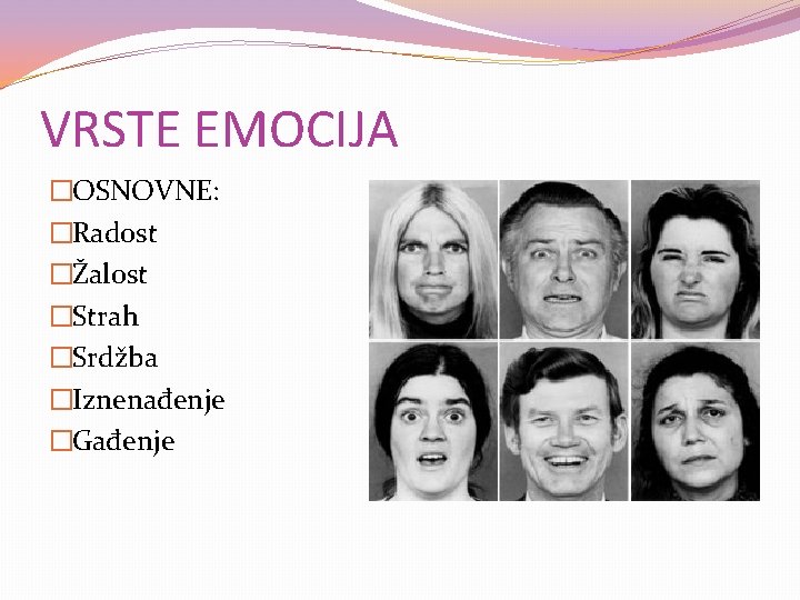 VRSTE EMOCIJA �OSNOVNE: �Radost �Žalost �Strah �Srdžba �Iznenađenje �Gađenje 