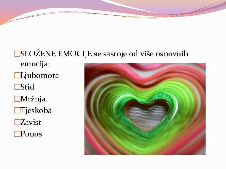 �SLOŽENE EMOCIJE se sastoje od više osnovnih emocija: �Ljubomora �Stid �Mržnja �Tjeskoba �Zavist �Ponos