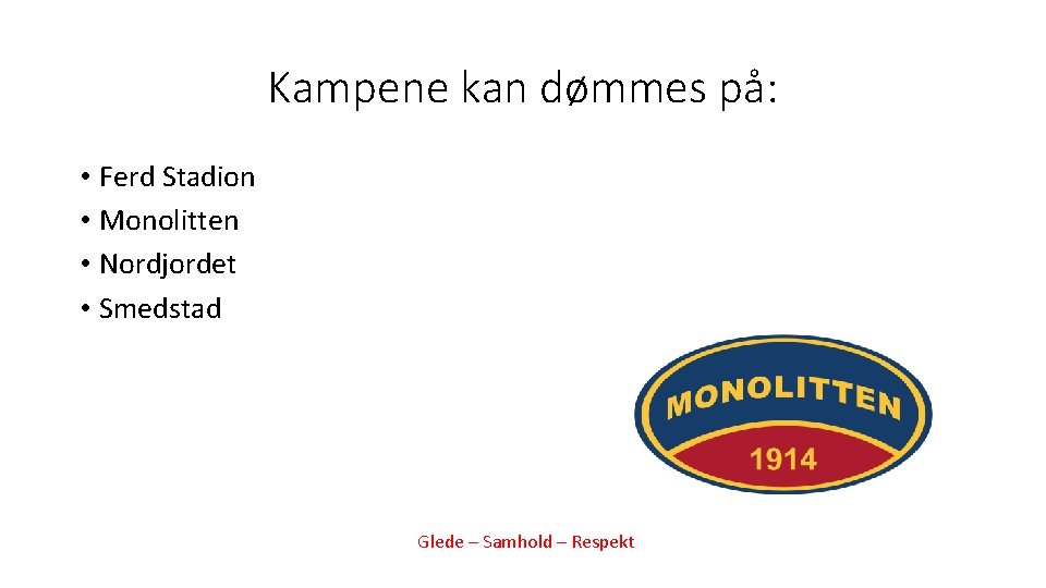 Kampene kan dømmes på: • Ferd Stadion • Monolitten • Nordjordet • Smedstad Glede