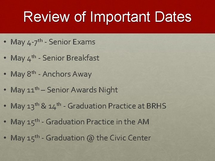 Review of Important Dates • May 4 -7 th - Senior Exams • May
