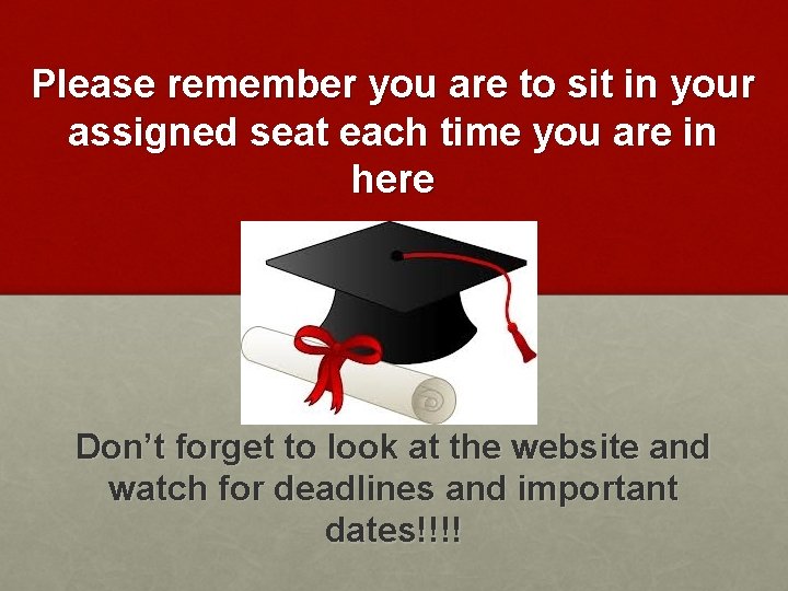 Please remember you are to sit in your assigned seat each time you are