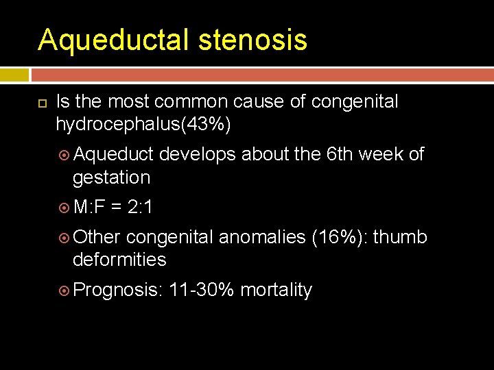 Aqueductal stenosis Is the most common cause of congenital hydrocephalus(43%) Aqueduct develops about the