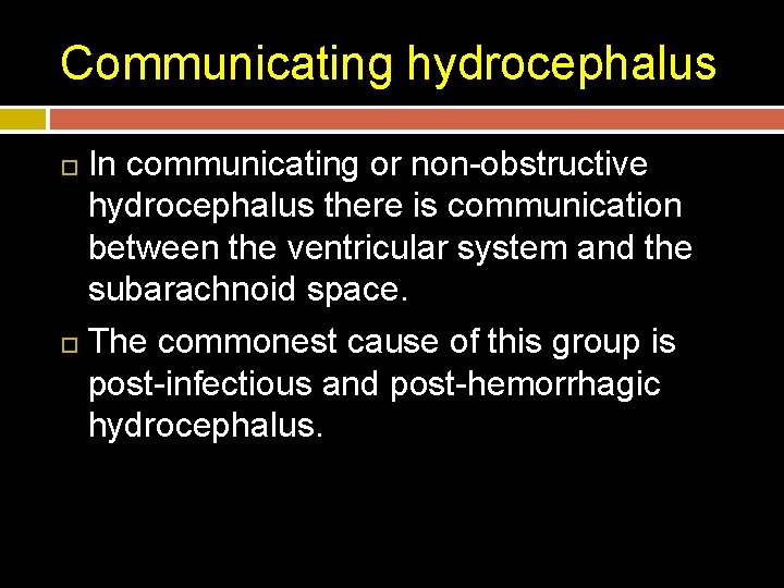 Communicating hydrocephalus In communicating or non-obstructive hydrocephalus there is communication between the ventricular system