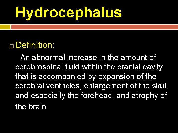 Hydrocephalus Definition: An abnormal increase in the amount of cerebrospinal fluid within the cranial