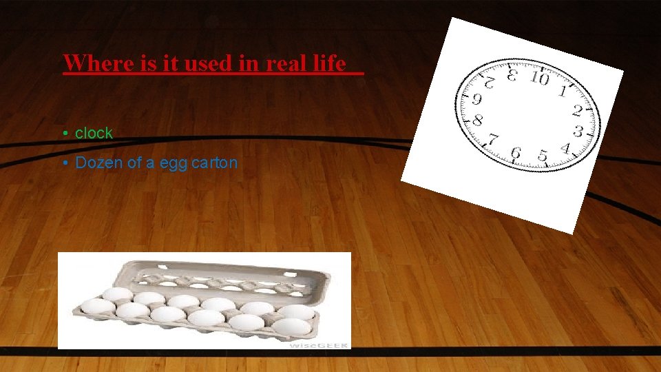 Where is it used in real life • clock • Dozen of a egg