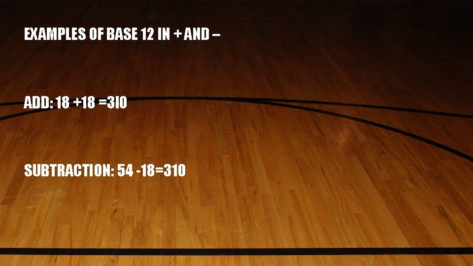 EXAMPLES OF BASE 12 IN + AND – ADD: 18 +18 =3 l 0