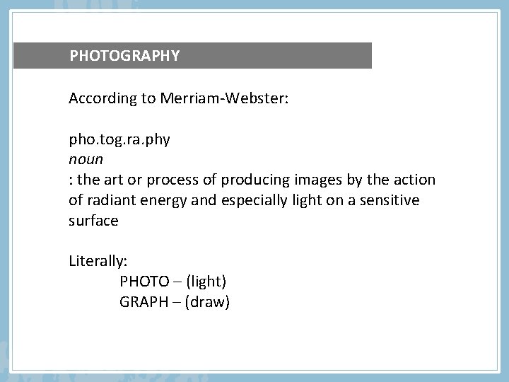 PHOTOGRAPHY According to Merriam-Webster: pho. tog. ra. phy noun : the art or process