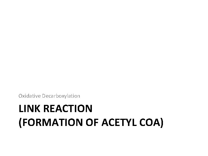 Oxidative Decarboxylation LINK REACTION (FORMATION OF ACETYL COA) 