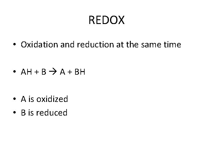 REDOX • Oxidation and reduction at the same time • AH + B A