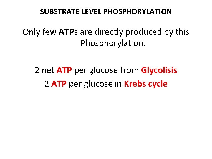 SUBSTRATE LEVEL PHOSPHORYLATION Only few ATPs are directly produced by this Phosphorylation. 2 net