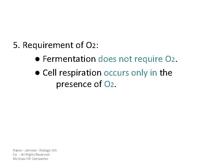 5. Requirement of O 2: ● Fermentation does not require O 2. ● Cell